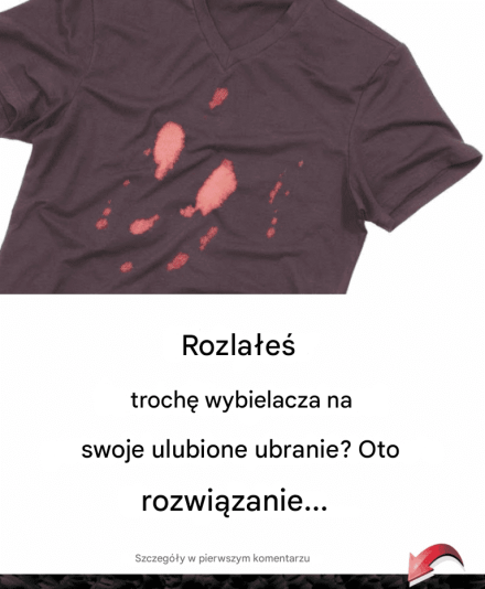 Masz plamę po wybielaczu na swoich ulubionych ubraniach? Oto rozwiązanie…