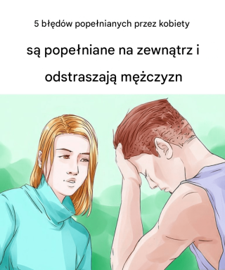 5 błędów, które kobiety popełniają nieświadomie i które zniechęcają mężczyzn